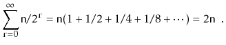 $\displaystyle \sum_{\ensuremath{\mathtt{r}}=0}^\infty \ensuremath{\mathtt{n}}/2...
...athtt{n}}(1+1/2+1/4+1/8+\cdots) = 2\ensuremath{\mathtt{n}} \enspace . \qedhere $