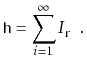 $\displaystyle \ensuremath{\mathtt{h}} = \sum_{i=1}^\infty I_{\ensuremath{\mathtt{r}}} \enspace .
$