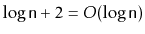 $ \log \ensuremath{\mathtt{n}}+2 = O(\log \ensuremath{\mathtt{n}})$