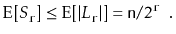 $\displaystyle \mathrm{E}[S_{\ensuremath{\mathtt{r}}}] \le \mathrm{E}[\vert L_{\...
...t{r}}}\vert] = \ensuremath{\mathtt{n}}/2^{\ensuremath{\mathtt{r}}} \enspace .
$