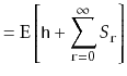 $\displaystyle = \mathrm{E}\left[ \ensuremath{\mathtt{h}} + \sum_{\ensuremath{\mathtt{r}}=0}^\infty S_{\ensuremath{\mathtt{r}}} \right]$