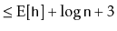 $\displaystyle \le \mathrm{E}[\ensuremath{\mathtt{h}}] + \log \ensuremath{\mathtt{n}} + 3$