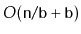 $ O(\ensuremath{\mathtt{n}}/\ensuremath{\mathtt{b}}+\ensuremath{\mathtt{b}})$