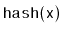 $ \mathtt{hash(x)}$