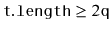$ \ensuremath{\mathtt{t.length}}\ge 2\ensuremath{\mathtt{q}}$