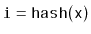 $ \ensuremath{\mathtt{i}}=\ensuremath{\mathtt{hash(x)}}$