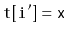 $ \mathtt{t[i']=x}$
