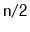 $ \mathtt{n/2}$