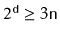 $ 2^{\ensuremath{\mathtt{d}}} \ge 3\ensuremath{\mathtt{n}}$