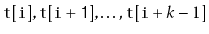 $ \ensuremath{\mathtt{t[i]}}, \ensuremath{\mathtt{t[i+1]}},\ldots,\ensuremath{\mathtt{t}}[\ensuremath{\mathtt{i}}+k-1]$