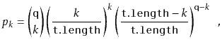 $\displaystyle p_k = \binom{\ensuremath{\mathtt{q}}}{k}\left(\frac{k}{\ensuremat...
...{\ensuremath{\mathtt{t.length}}}\right)^{\ensuremath{\mathtt{q}}-k} \enspace ,
$