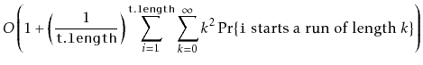 $\displaystyle { } O\left(1 + \left(\frac{1}{\ensuremath{\mathtt{t.length}}}\rig...
...fty} k^2\Pr\{\mbox{\ensuremath{\mathtt{i}} starts a run of length $k$}\}\right)$