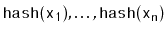 $ \ensuremath{\mathtt{hash(x_1)}},\ldots,\ensuremath{\mathtt{hash(x_n)}}$