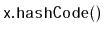 $ \mathtt{x.hashCode()}$