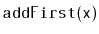 $ \mathtt{addFirst(x)}$
