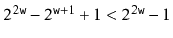 $ 2^{2\ensuremath{\mathtt{w}}}-2^{\ensuremath{\mathtt{w}}+1}+1 < 2^{2\ensuremath{\mathtt{w}}}-1$