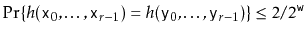 $ \Pr\{h(\ensuremath{\mathtt{x}}_0,\ldots,\ensuremath{\mathtt{x}}_{r-1}) = h(\en...
...y}}_0,\ldots,\ensuremath{\mathtt{y}}_{r-1})\} \le 2/2^{\ensuremath{\mathtt{w}}}$