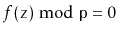 $ f(\ensuremath{\mathtt{z}})\bmod \ensuremath{\mathtt{p}} = 0$