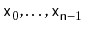 $ \ensuremath{\mathtt{x}}_0,\ldots,\ensuremath{\mathtt{x}}_{\ensuremath{\mathtt{n}}-1}$