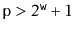 $ \ensuremath{\mathtt{p}}>2^{\ensuremath{\mathtt{w}}}+1$