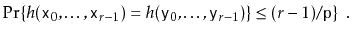 $\displaystyle \Pr\{ h(\ensuremath{\mathtt{x}}_0,\ldots,\ensuremath{\mathtt{x}}_...
...math{\mathtt{y}}_{r-1}) \}
\le (r-1)/\ensuremath{\mathtt{p}} \} \enspace .
$