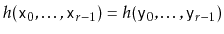 $ h(\ensuremath{\mathtt{x}}_0,\ldots,\ensuremath{\mathtt{x}}_{r-1}) = h(\ensuremath{\mathtt{y}}_0,\ldots,\ensuremath{\mathtt{y}}_{r-1})$