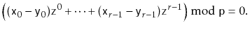 $\displaystyle \left( (\ensuremath{\mathtt{x}}_0-\ensuremath{\mathtt{y}}_0)\ensu...
...}_{r-1})\ensuremath{\mathtt{z}}^{r-1} \right)\bmod \ensuremath{\mathtt{p}} = 0.$
