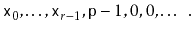 $\displaystyle \ensuremath{\mathtt{x}}_0,\ldots,\ensuremath{\mathtt{x}}_{r-1}, \ensuremath{\mathtt{p}}-1,0,0,\ldots \enspace .
$
