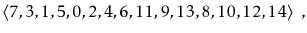 $\displaystyle \langle 7,3,1,5,0,2,4,6,11,9,13,8,10,12,14 \rangle \enspace ,
$