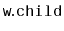 $ \mathtt{w.child}$
