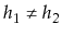 $ h_1\neq h_2$