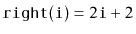 $ \ensuremath{\mathtt{right(i)}}=2\ensuremath{\mathtt{i}}+2$