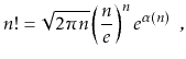 $\displaystyle n!
= \sqrt{2\pi n}\left(\frac{n}{e}\right)^{n}e^{\alpha(n)} \enspace ,
$