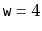 $ \ensuremath{\mathtt{w}}=4$