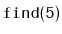 $ \mathtt{find(5)}$