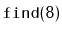 $ \mathtt{find(8)}$