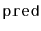 $ \mathtt{pred}$