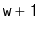 $ \mathtt{w+1}$