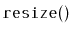$ \mathtt{resize()}$