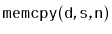 $ \mathtt{memcpy(d,s,n)}$
