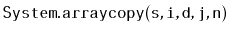$ \mathtt{System.arraycopy(s,i,d,j,n)}$