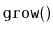 $ \mathtt{grow()}$