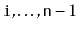 $ \ensuremath{\mathtt{i}},\ldots,\ensuremath{\mathtt{n}}-1$