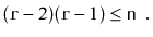 $\displaystyle (\ensuremath{\mathtt{r}}-2)(\ensuremath{\mathtt{r}}-1) \le \ensuremath{\mathtt{n}} \enspace .
$