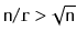 $ \ensuremath{\mathtt{n}}/\ensuremath{\mathtt{r}} > \sqrt{\ensuremath{\mathtt{n}}}$