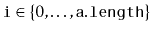 $ \ensuremath{\mathtt{i}}\in\{0,\ldots,\ensuremath{\mathtt{a.length}}\}$