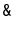 $ \mathtt{\text{\ttfamily\&}}$