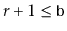 $ r+1\le \ensuremath{\mathtt{b}}$
