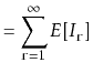 $\displaystyle = \sum_{\ensuremath{\mathtt{r}}=1}^{\infty} E[I_{\ensuremath{\mathtt{r}}}]$