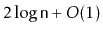 $ 2\log \ensuremath{\mathtt{n}} + O(1)$